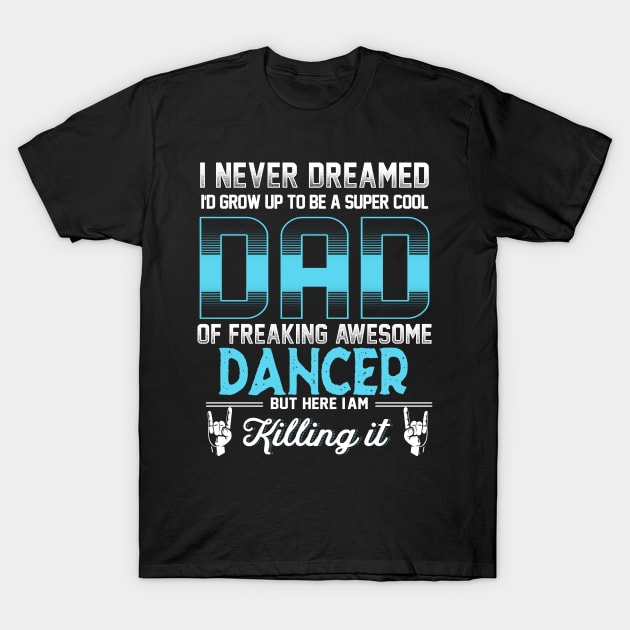 Super Cool Dad -Freaking awesome dancer T-Shirt by jonetressie